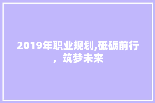2019年职业规划,砥砺前行，筑梦未来 诗词佳句