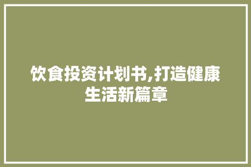 饮食投资计划书,打造健康生活新篇章 英语单词