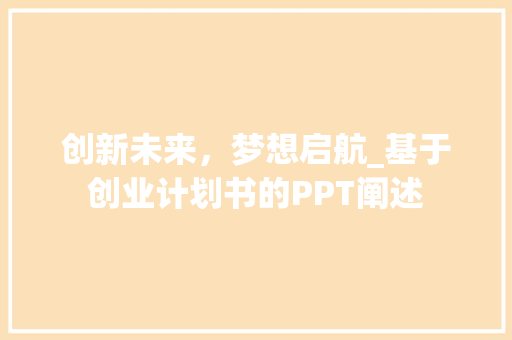 创新未来，梦想启航_基于创业计划书的PPT阐述 汉字拼音