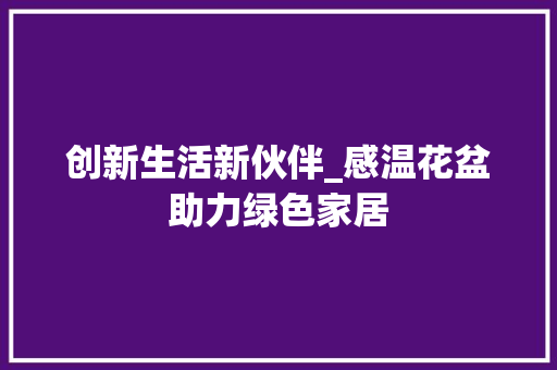 创新生活新伙伴_感温花盆助力绿色家居