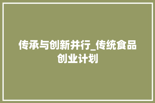 传承与创新并行_传统食品创业计划