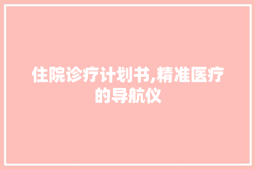住院诊疗计划书,精准医疗的导航仪