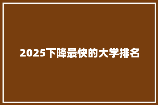 2025下降最快的大学排名