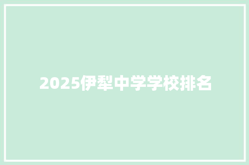 2025伊犁中学学校排名