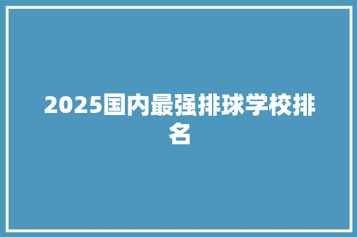 2025国内最强排球学校排名
