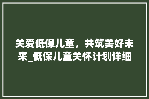 关爱低保儿童，共筑美好未来_低保儿童关怀计划详细介绍