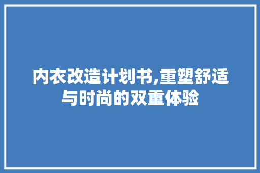 内衣改造计划书,重塑舒适与时尚的双重体验 近义词汇