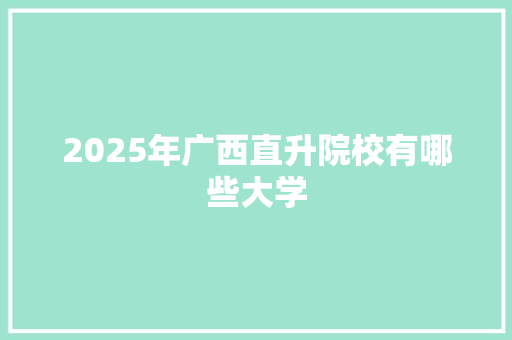 2025年广西直升院校有哪些大学