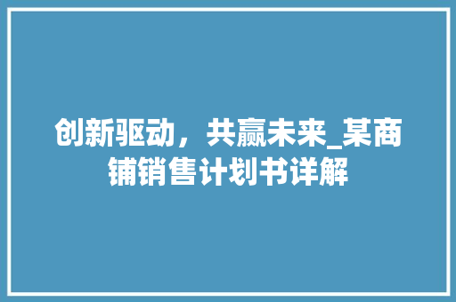 创新驱动，共赢未来_某商铺销售计划书详解