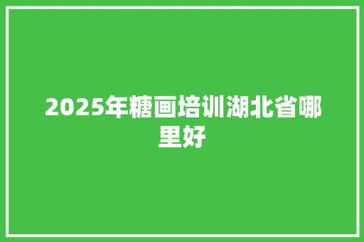 2025年糖画培训湖北省哪里好