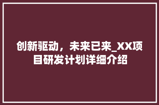 创新驱动，未来已来_XX项目研发计划详细介绍