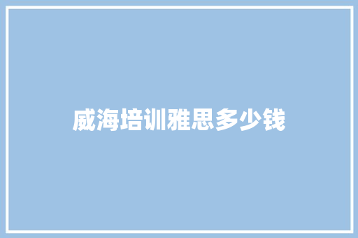 威海培训雅思多少钱