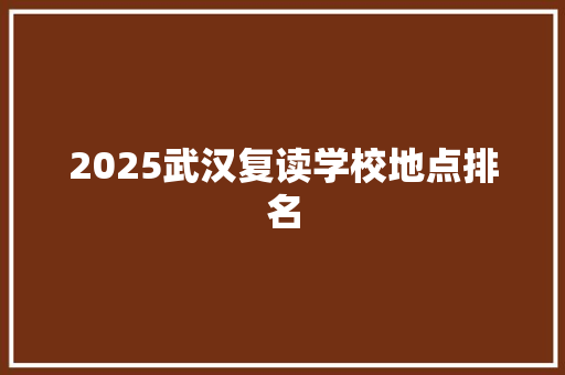 2025武汉复读学校地点排名