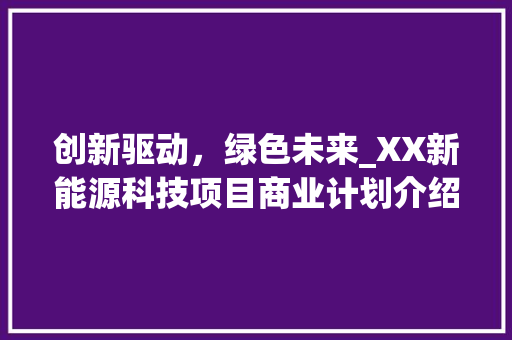 创新驱动，绿色未来_XX新能源科技项目商业计划介绍