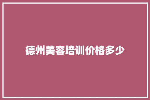 德州美容培训价格多少