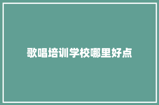 歌唱培训学校哪里好点