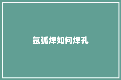 氩弧焊如何焊孔