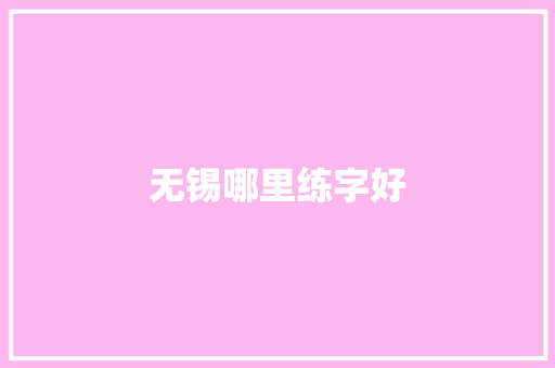 无锡哪里练字好