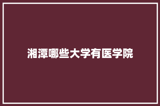 湘潭哪些大学有医学院