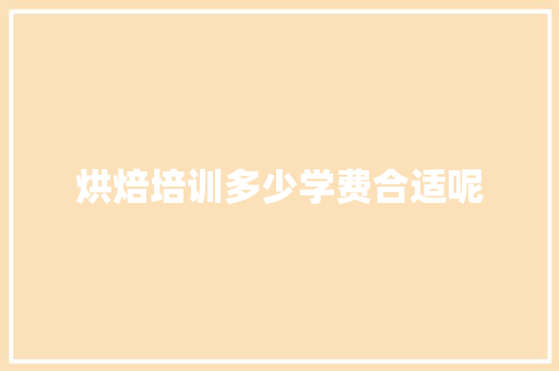 烘焙培训多少学费合适呢