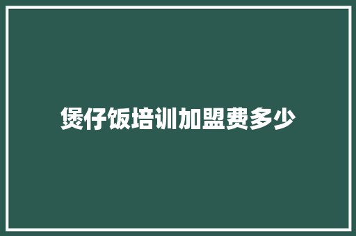 煲仔饭培训加盟费多少