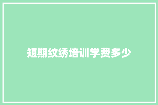 短期纹绣培训学费多少