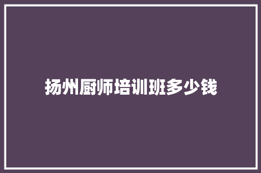 扬州厨师培训班多少钱