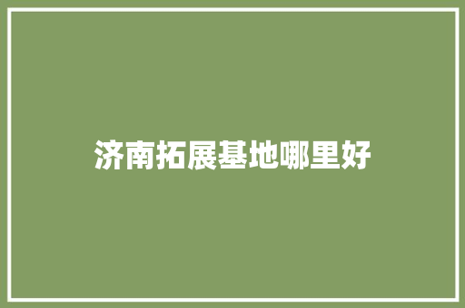 济南拓展基地哪里好