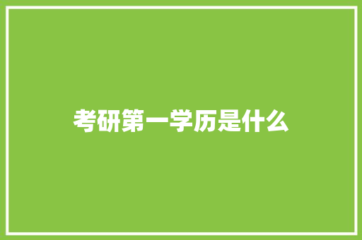 考研第一学历是什么