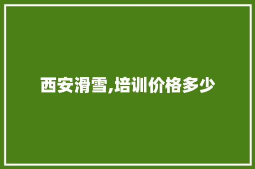 西安滑雪,培训价格多少