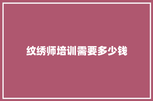 纹绣师培训需要多少钱 英语单词