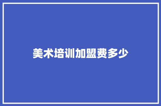 美术培训加盟费多少