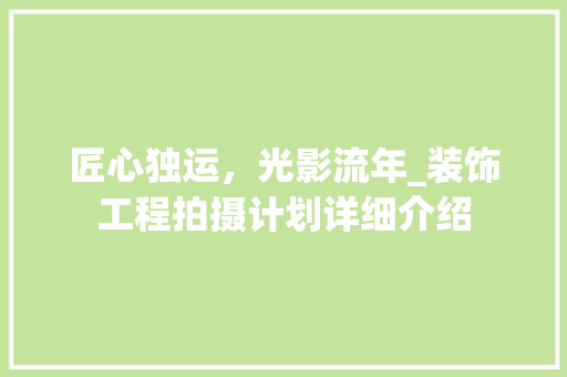 匠心独运，光影流年_装饰工程拍摄计划详细介绍