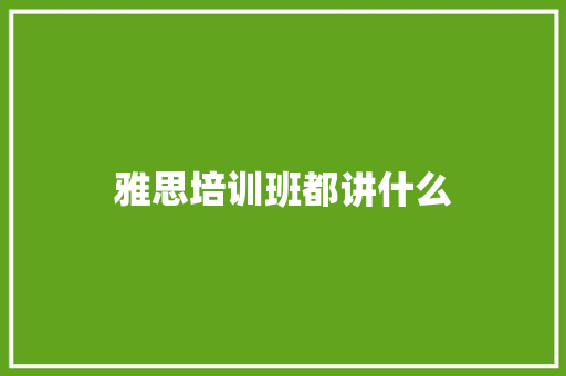 雅思培训班都讲什么