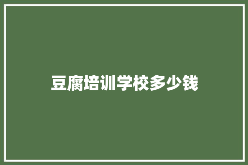 豆腐培训学校多少钱