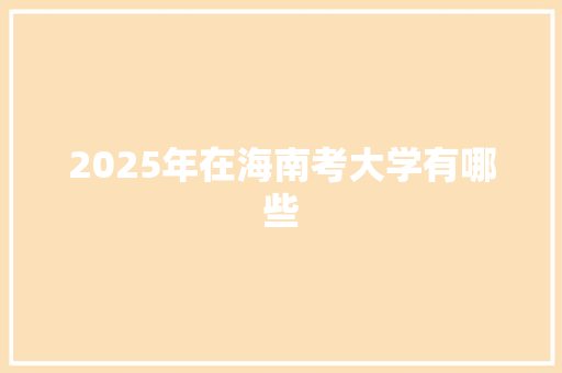 2025年在海南考大学有哪些