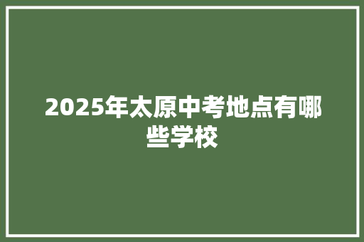2025年太原中考地点有哪些学校