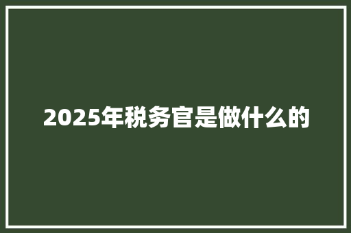 2025年税务官是做什么的 古代典籍