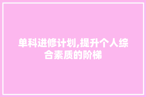 单科进修计划,提升个人综合素质的阶梯