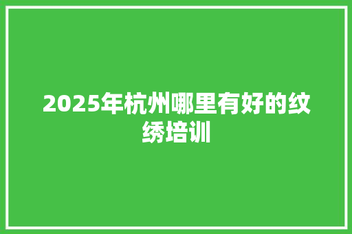 2025年杭州哪里有好的纹绣培训