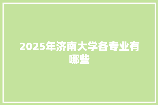 2025年济南大学各专业有哪些