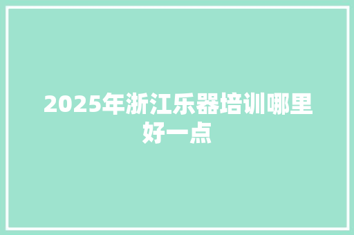 2025年浙江乐器培训哪里好一点