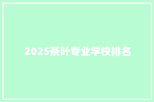 2025茶叶专业学校排名