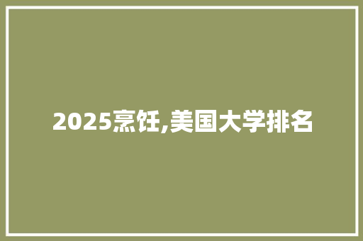2025烹饪,美国大学排名 近义词汇