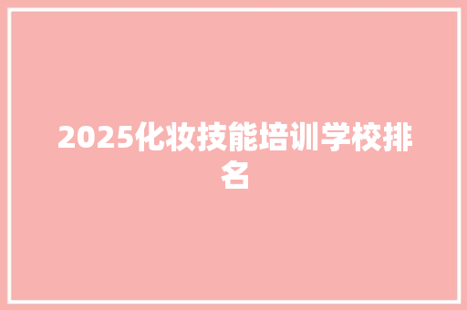 2025化妆技能培训学校排名 汉字拼音
