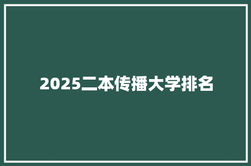 2025二本传播大学排名