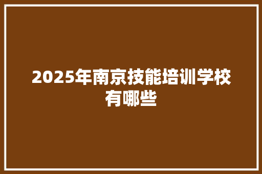 2025年南京技能培训学校有哪些