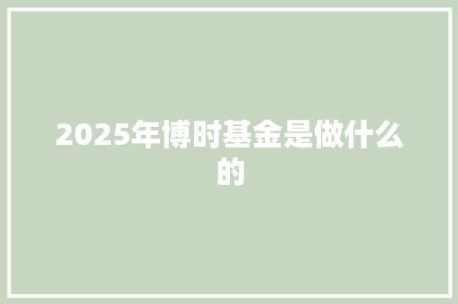 2025年博时基金是做什么的