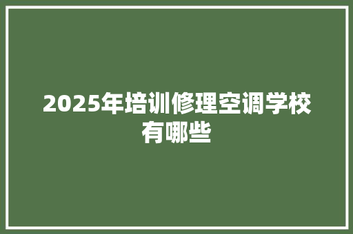 2025年培训修理空调学校有哪些
