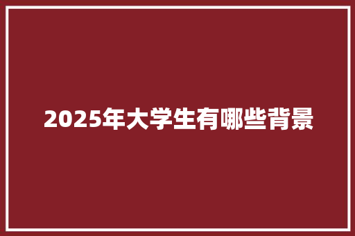 2025年大学生有哪些背景